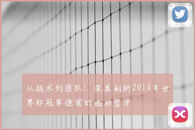 从战术到团队：深度剖析2014年世界杯冠军德国的成功哲学