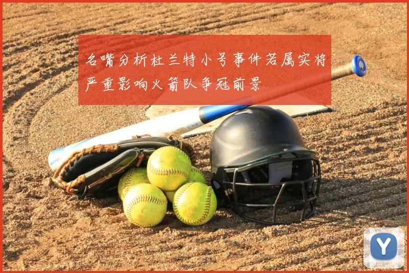 名嘴分析杜兰特小号事件若属实将严重影响火箭队争冠前景