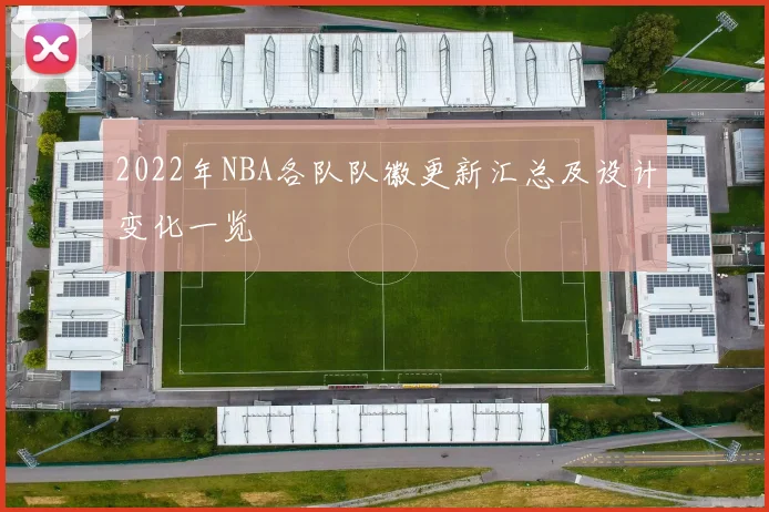 2022年NBA各队队徽更新汇总及设计变化一览