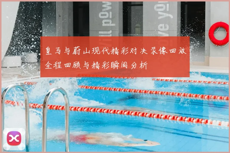 皇马与蔚山现代精彩对决录像回放全程回顾与精彩瞬间分析