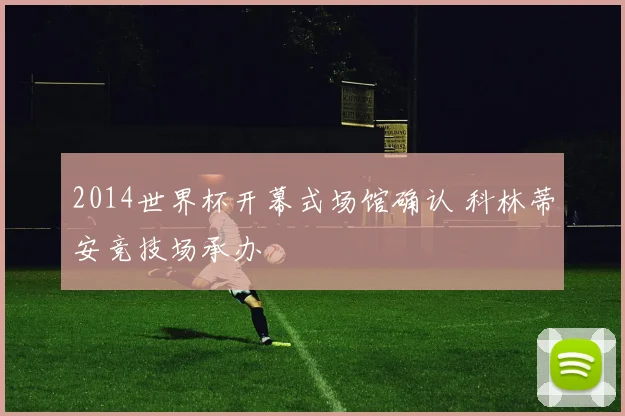 2014世界杯开幕式场馆确认 科林蒂安竞技场承办