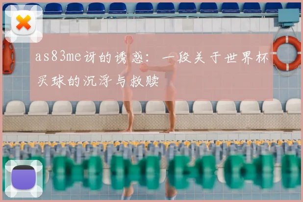 as83me讶的诱惑:一段关于世界杯买球的沉浮与救赎
