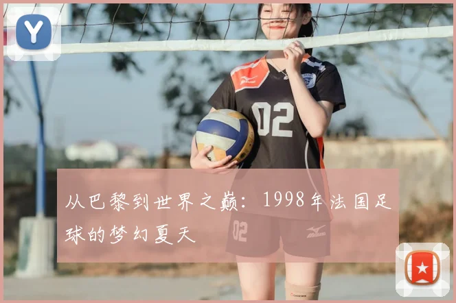 从巴黎到世界之巅:1998年法国足球的梦幻夏天