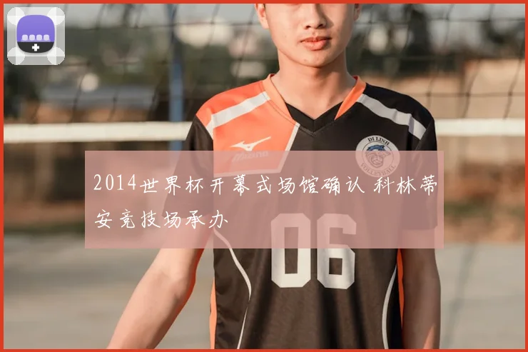 2014世界杯开幕式场馆确认 科林蒂安竞技场承办