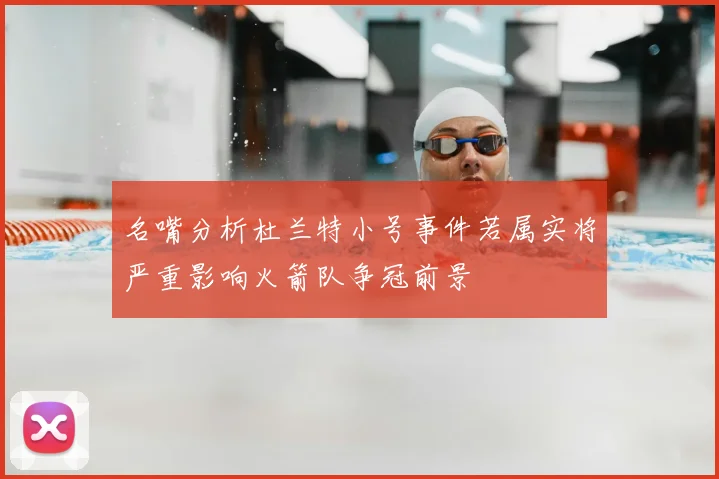名嘴分析杜兰特小号事件若属实将严重影响火箭队争冠前景
