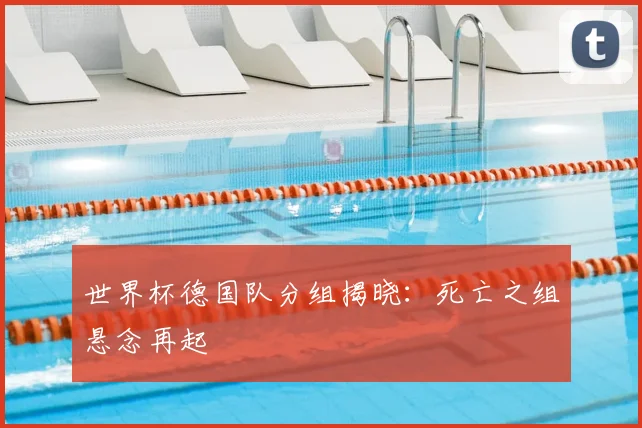 世界杯德国队分组揭晓：死亡之组悬念再起